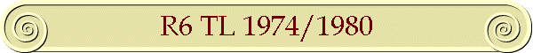 R6 TL 1974/1980